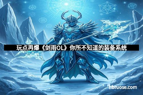 玩点再爆《剑雨OL》你所不知道的装备系统
